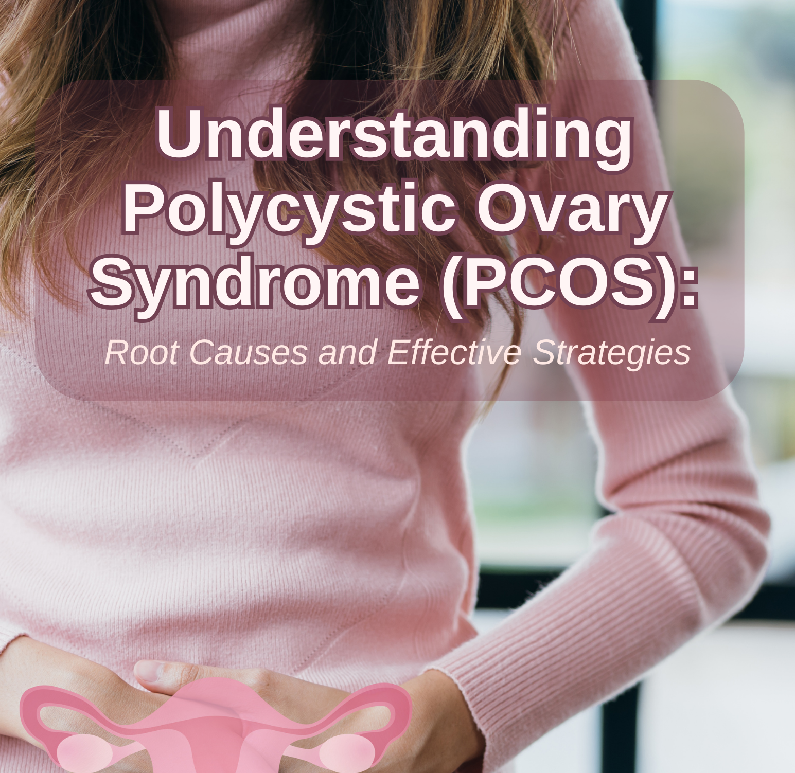 Cover of Understanding Polycystic Ovary Syndrome (PCOS): Root Causes and Effective Strategies eBook